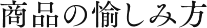 商品の愉しみ方