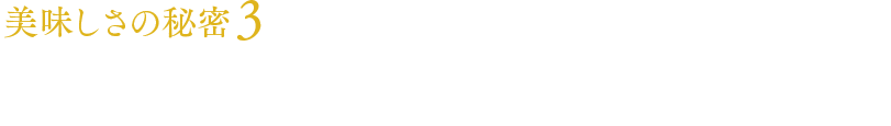 美味しさの秘密3厳選された素材から作られた“だし”