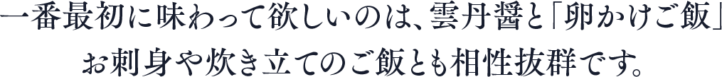 一番最初に味わって欲しいのは、雲丹醤と「卵かけご飯」お刺身や炊き立てのご飯とも相性抜群です。
